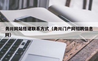 上杭务川网站搭建联系方式（务川门户网招聘信息网）