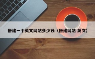 上杭搭建一个英文网站多少钱（搭建网站 英文）