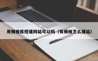 上杭用模板库搭建网站可以吗（有模板怎么建站）