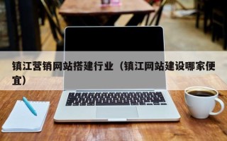 上杭镇江营销网站搭建行业（镇江网站建设哪家便宜）